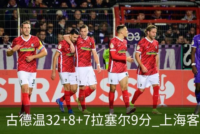 古德温32+8+7拉塞尔9分 上海客场险胜浙江