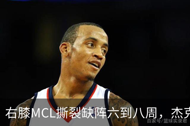 右膝MCL撕裂缺阵六到八周，杰克逊无需手术