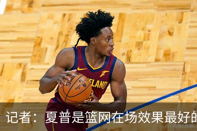 记者：夏普是篮网在场效果最好的中锋 兰德尔当持球核心水平有限