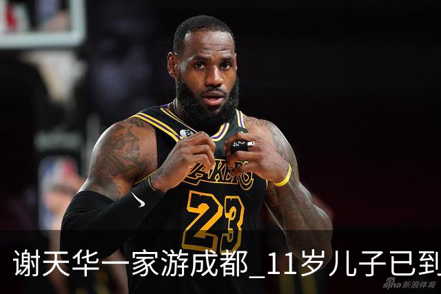 谢天华一家游成都 11岁儿子已到父亲肩膀